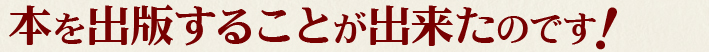 本を出版することが出来たのです！