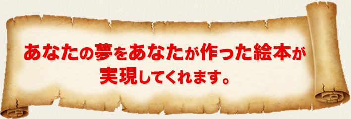 あなたの夢をあなたが作った絵本が実現してくれます。